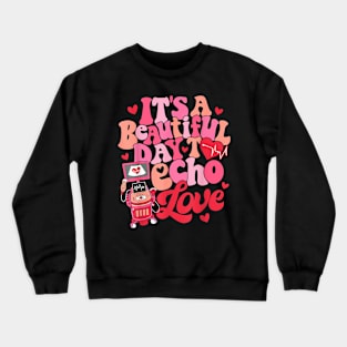 Its A Beautiful Day To Echo Love Echocardiographer Valentine Crewneck Sweatshirt